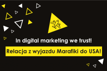 In digital marketing we trust! Relacja z wyjazdu Marafiki do USA
