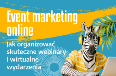 Event marketing online. Jak organizować skuteczne webinary i wirtualne wydarzenia