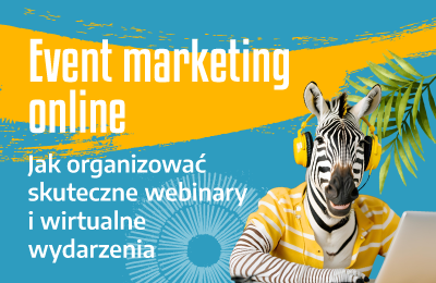 Event marketing online. Jak organizować skuteczne webinary i wirtualne wydarzenia