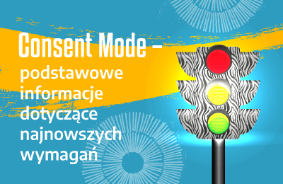 Consent Mode – podstawowe informacje dotyczące najnowszych wymagań