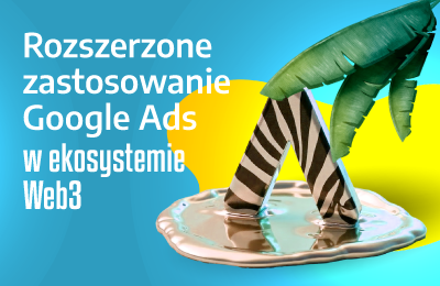 Rozszerzone zastosowanie Google Ads w ekosystemie Web3
