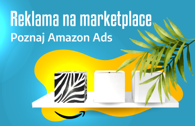 Reklama na marketplace. Poznaj Amazon Ads